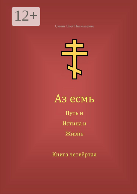 Аз есмь Путь, и Истина, и Жизнь. Книга четвёртая