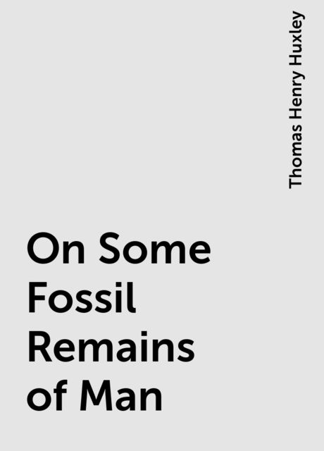 On Some Fossil Remains of Man