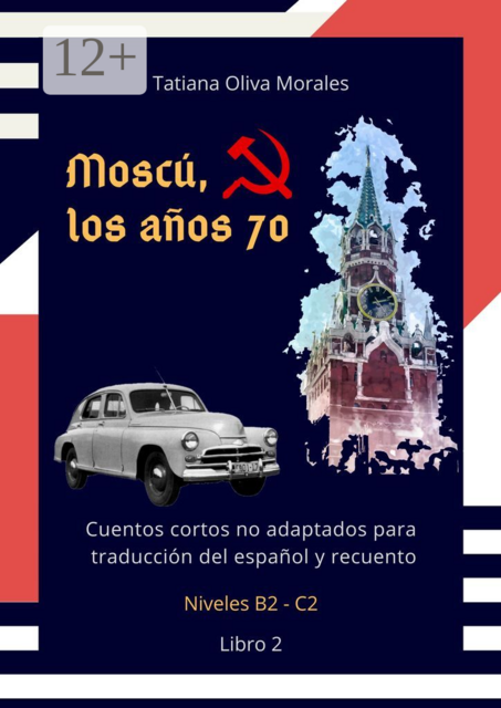 Moscú, los años 70. Cuentos cortos no adaptados para traducción del español y recuento. Niveles B2—C2. Libro 2