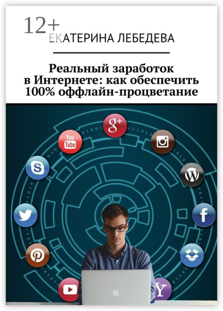 Реальный заработок в Интернете: как обеспечить 100% оффлайн-процветание, Екатерина Лебедева