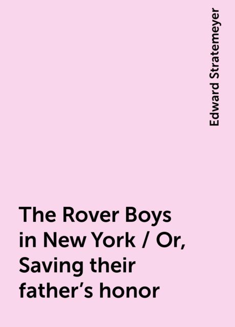 The Rover Boys in New York / Or, Saving their father's honor