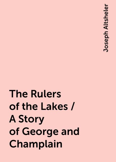 The Rulers of the Lakes / A Story of George and Champlain