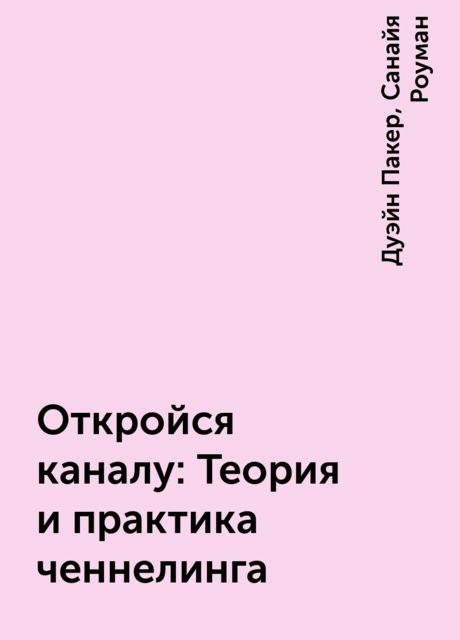 Откройся каналу: Теория и практика ченнелинга