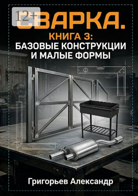 Сварка. Книга 3: Базовые конструкции и малые формы
