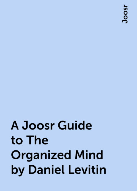A Joosr Guide to The Organized Mind by Daniel Levitin