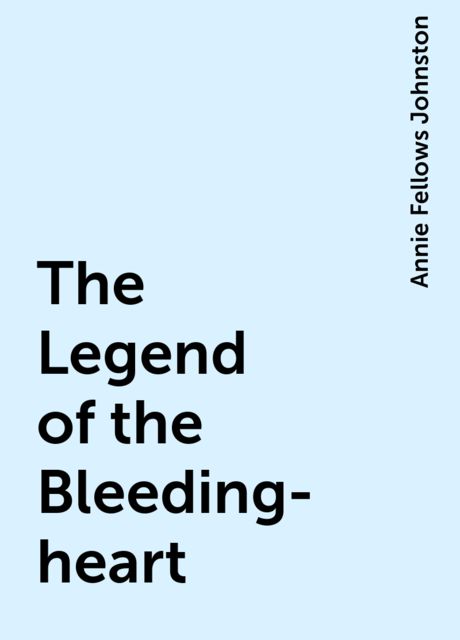 The Legend of the Bleeding-heart