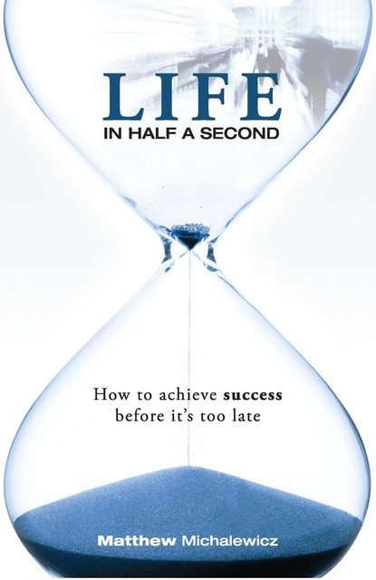 Life in Half a Second: How to Achieve Success Before it's Too Late
