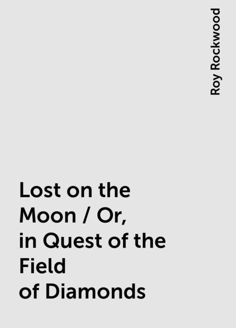 Lost on the Moon / Or, in Quest of the Field of Diamonds