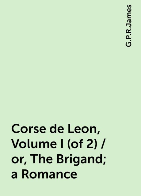 Corse de Leon, Volume I (of 2) / or, The Brigand; a Romance