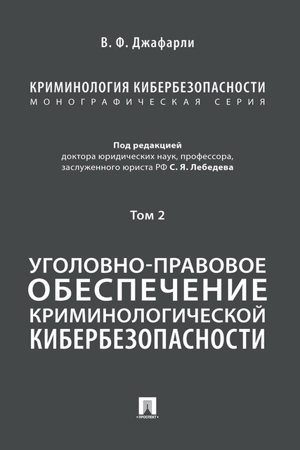 Криминология кибербезопасности. Том 2. Уголовно-правовое обеспечение криминологической кибербезопасности. Монография, В.Ф. Джафарли, С.Я. Лебедев