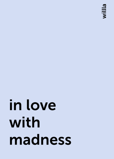 in love with madness, willla
