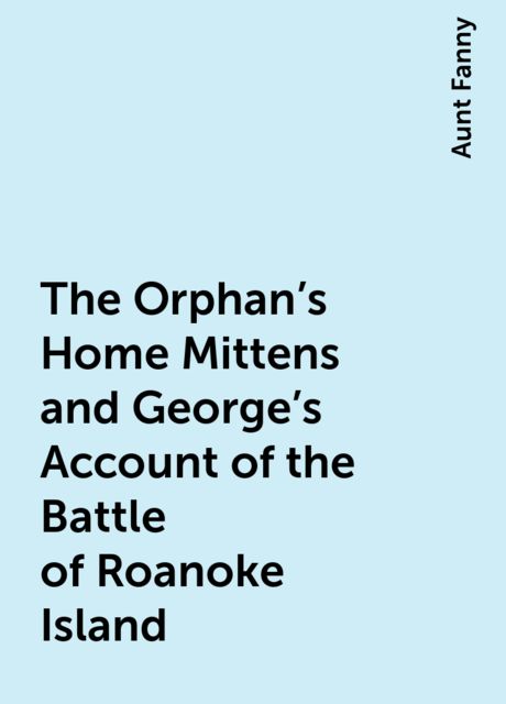 The Orphan's Home Mittens and George's Account of the Battle of Roanoke Island