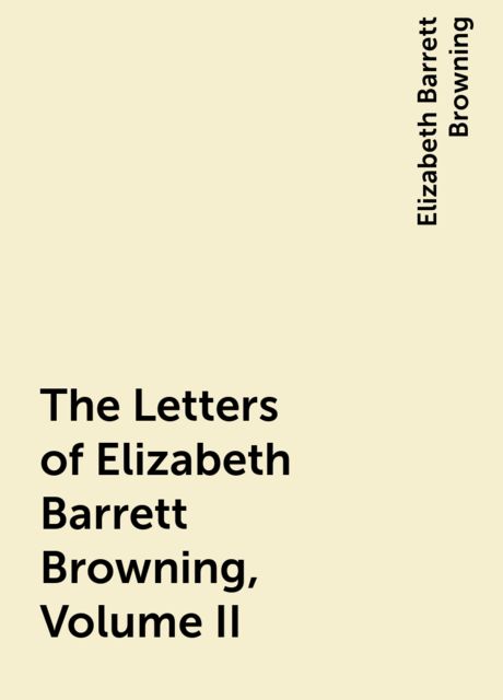 The Letters of Elizabeth Barrett Browning, Volume II