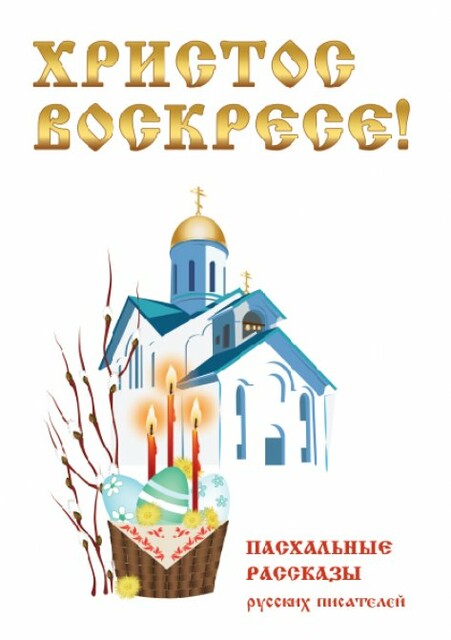 Христос Воскресе! Пасхальные рассказы русских писателей