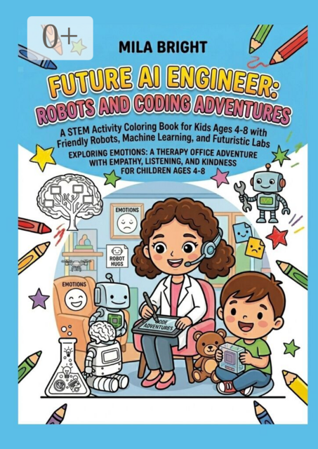 Future AI enineer: Robots and Coding Adventures. A STEM Activity Coloring Book for Kids Ages 4—8 with Friendly Robots, Machine Learning, and Futuristic Labs