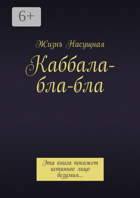 Каббала-бла-бла. Эта книга покажет истинное лицо безумия, Жизнъ Насущная