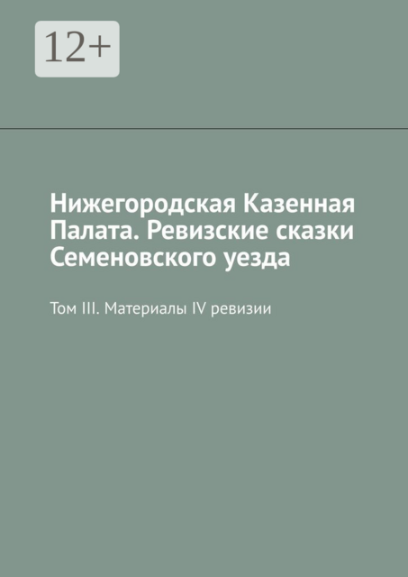 Нижегородская Казенная Палата. Ревизские сказки Семеновского уезда. Том III. Материалы IV ревизии