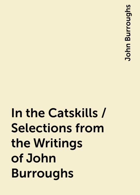 In the Catskills / Selections from the Writings of John Burroughs