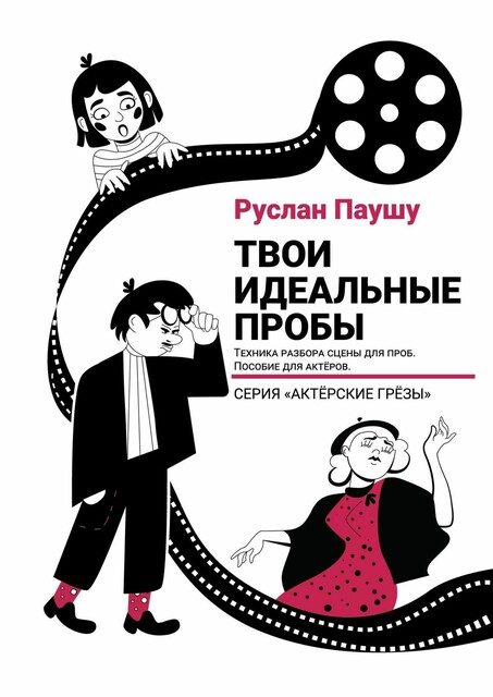 Твои идеальные пробы. Техника разбора сцены для проб. Пособие для актеров, Руслан Паушу