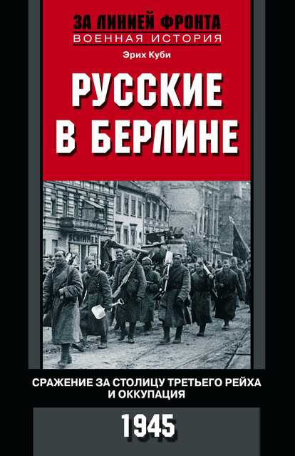Русские в Берлине. Сражения за столицу Третьего рейха и оккупация. 1945, Эрих Куби