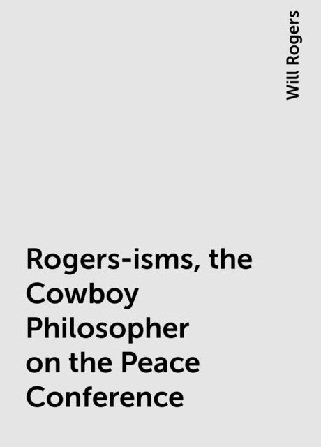 Rogers-isms, the Cowboy Philosopher on the Peace Conference