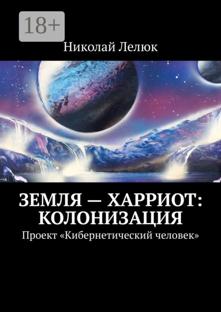 Земля — Харриот: колонизация. Проект «Кибернетический человек», Николай Лелюк
