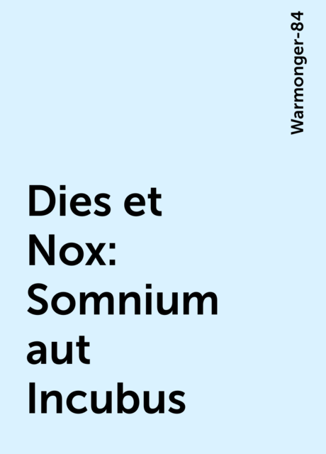 Dies et Nox: Somnium aut Incubus, Warmonger-84