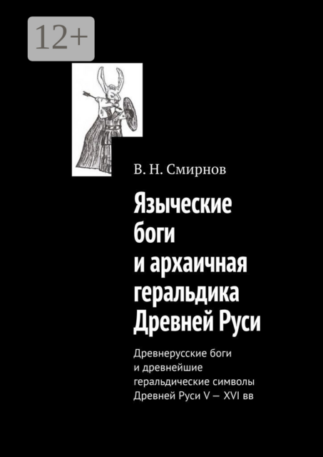 Языческие боги и архаичная геральдика Древней Руси. Древнерусские боги и древнейшие геральдические символы Древней Руси V—XVI вв, В.Н.Смирнов