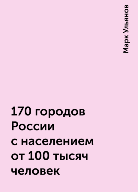 170 городов России с населением от 100 тысяч человек, Марк Ульянов