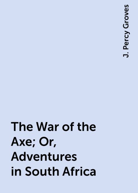 The War of the Axe; Or, Adventures in South Africa