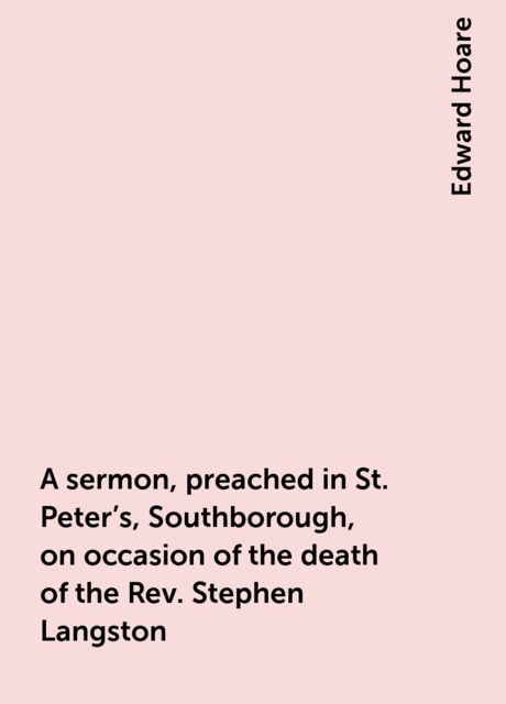 A sermon, preached in St. Peter's, Southborough, on occasion of the death of the Rev. Stephen Langston