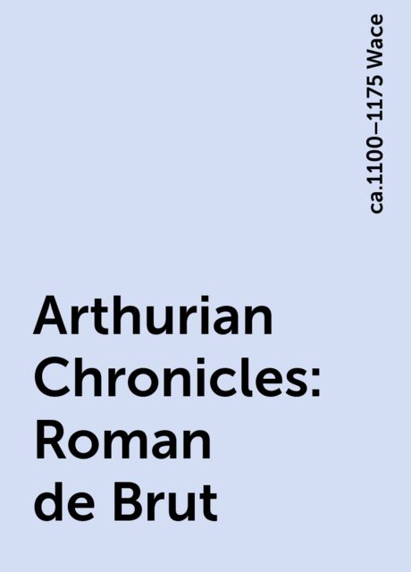 Arthurian Chronicles: Roman de Brut