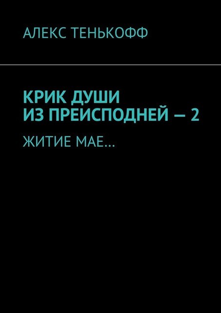 КРИК ДУШИ ИЗ ПРЕИСПОДНЕЙ — 2. ЖИТИЕ МАЕ