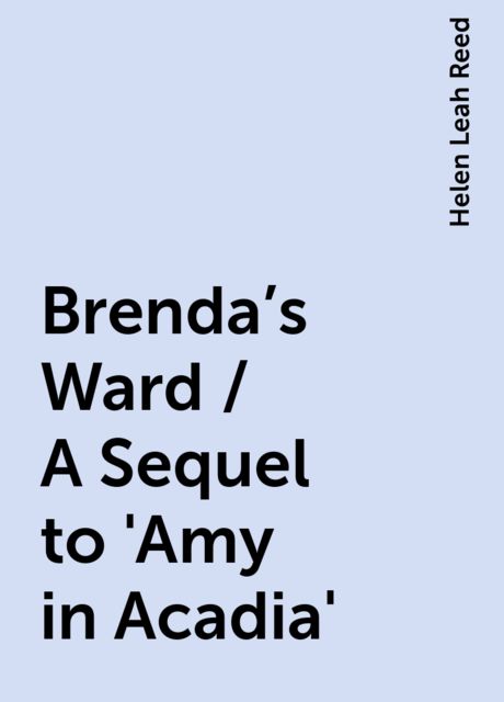 Brenda's Ward / A Sequel to 'Amy in Acadia