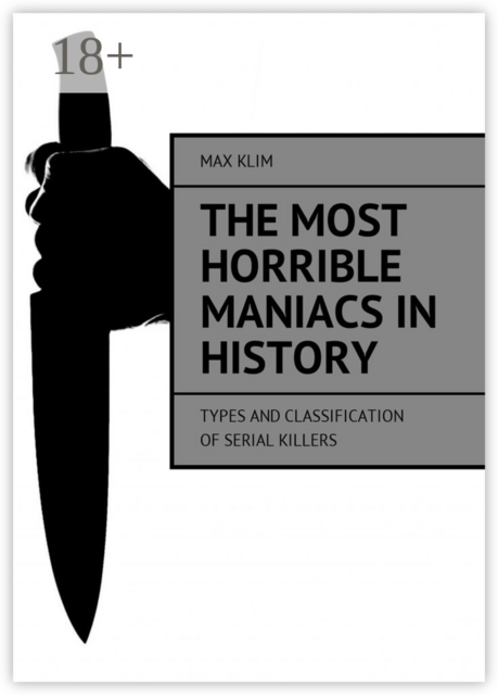 The most horrible maniacs in history. Types and classification of serial killers