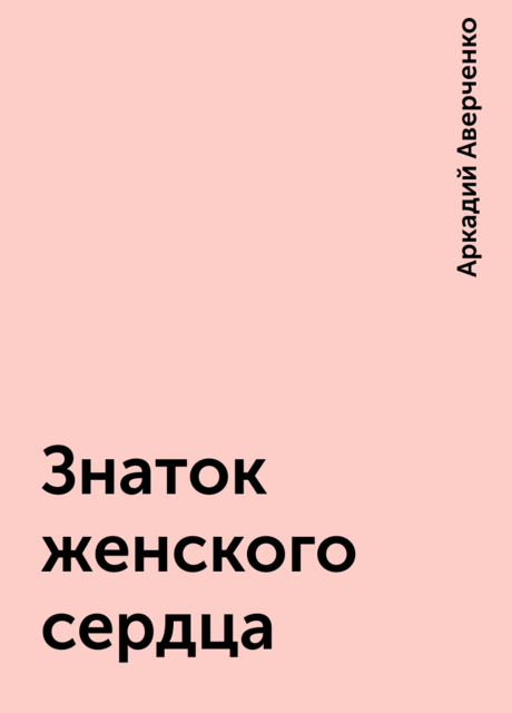 Знаток женского сердца, Аркадий Аверченко