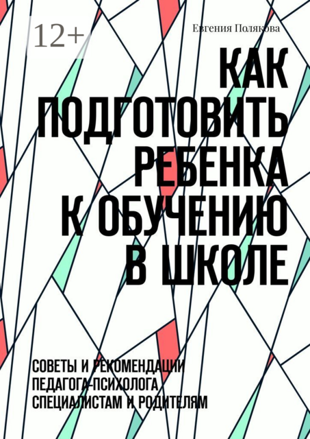 Как подготовить ребенка к обучению в школе. Советы и рекомендации педагога-психолога специалистам и родителям, Евгения Полякова