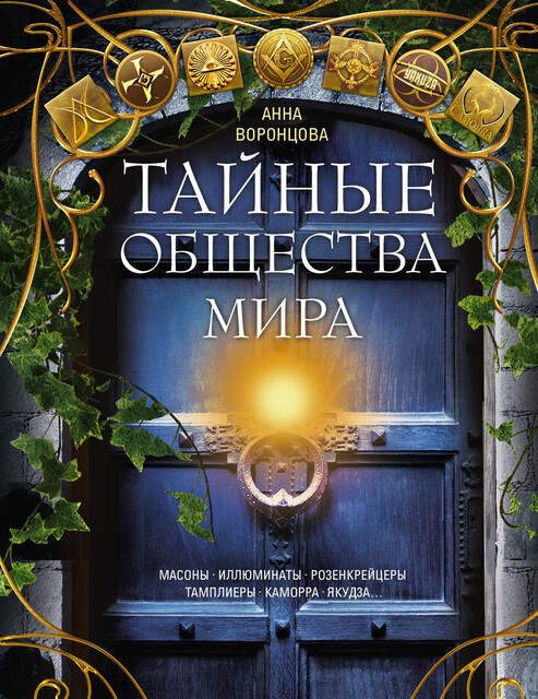 Тайные общества мира. Масоны, иллюминаты, розенкрейцеры, тамплиеры, каморра, якудза, Анна Воронцова