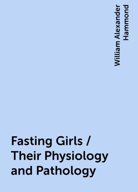 Fasting Girls / Their Physiology and Pathology