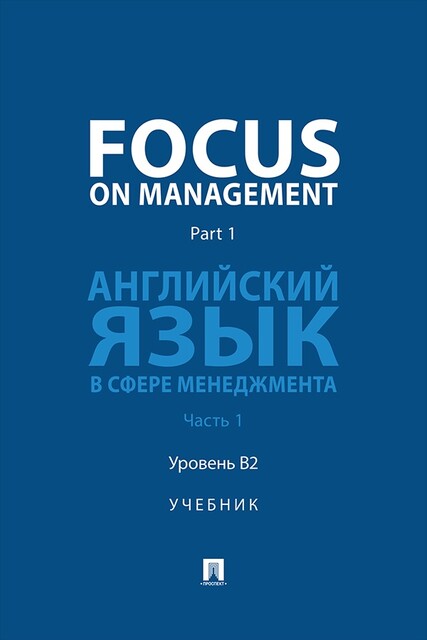 Focus on Management. Part 1. Английский язык в сфере менеджмента. Часть 1. Уровень B2. Учебник