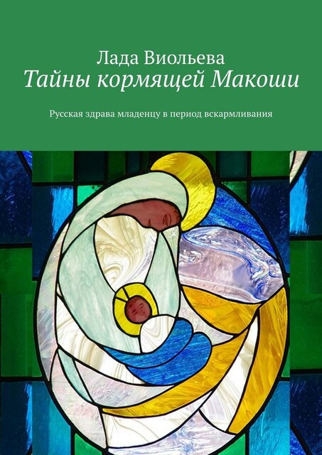 Тайны кормящей Макоши. Русская здрава младенцу в период вскармливания, Лада Виольева