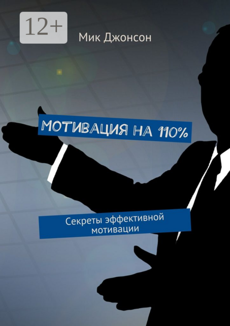 Мотивация на 110%. Секреты эффективной мотивации, Мик Джонсон