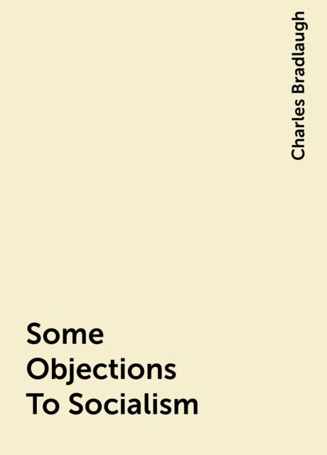 Some Objections To Socialism / From "The Atheistic Platform", Twelve Lectures