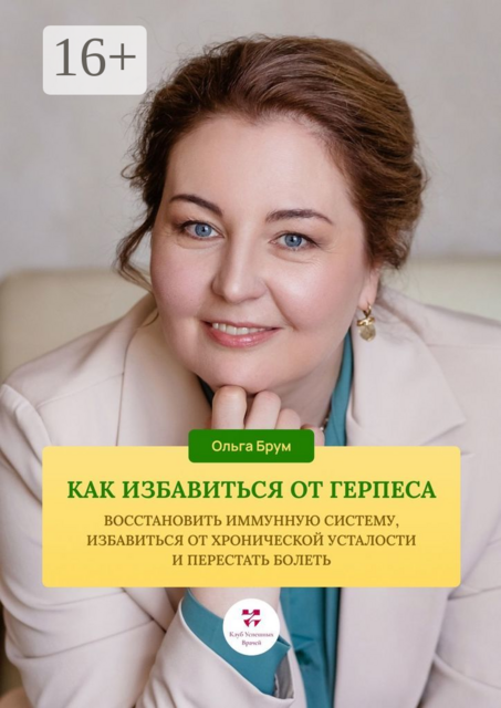 Как избавиться от герпеса, восстановить иммунную систему. Избавиться от хронической усталости и перестать болеть, Ольга Брум
