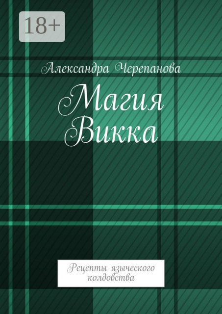 Магия Викка. Рецепты языческого колдовства, Александра Черепанова