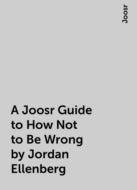 A Joosr Guide to How Not to Be Wrong by Jordan Ellenberg