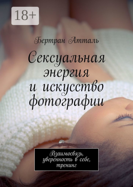 Сексуальная энергия и искусство фотографии. Взаимосвязь, уверенность в себе, тренинг