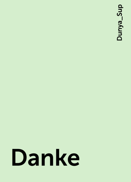 Danke, Dunya_Sup
