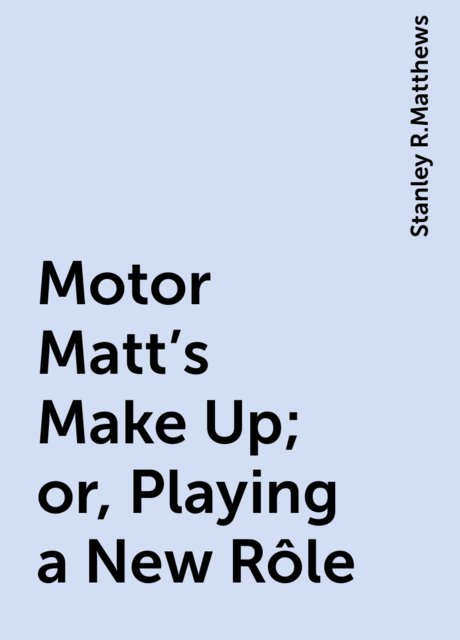 Motor Matt's Make Up; or, Playing a New Rôle