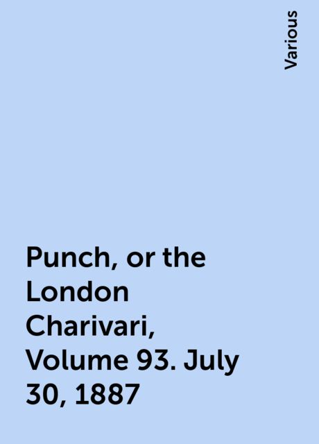 Punch, or the London Charivari, Volume 93. July 30, 1887